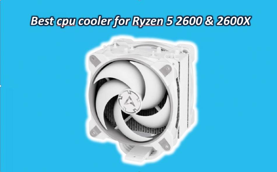 Best CPU Cooler For Ryzen 5 2600 & 2600X 
