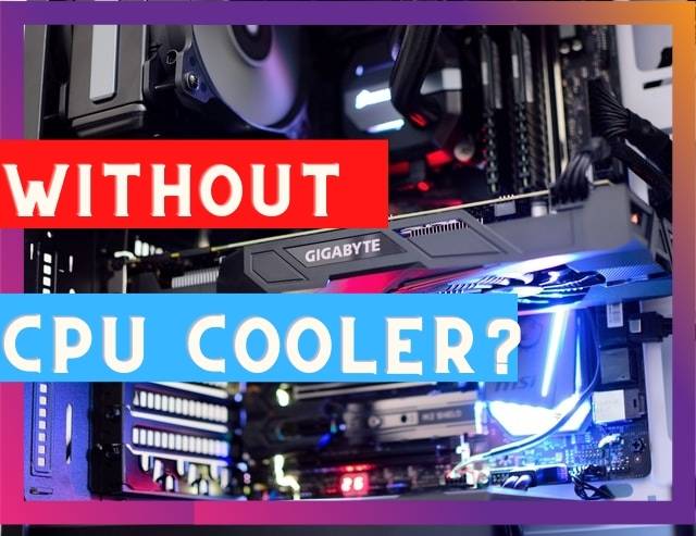 Can you run a pc without a CPU cooler?